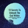 13 Secrets To Unleash The God Within